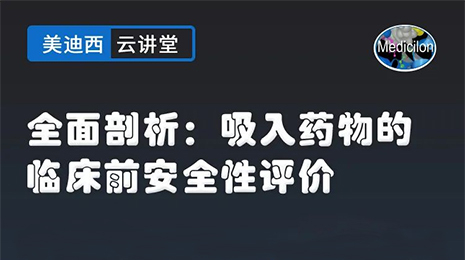 【云讲堂】全面剖析：吸入药物的临床前安全性评价